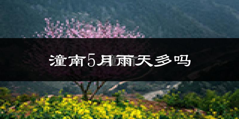潼南5月雨天多吗?