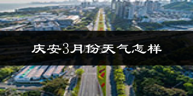 庆安县3月份天气如何?很冷吗?