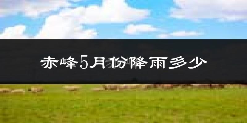 赤峰5月份降雨多少?