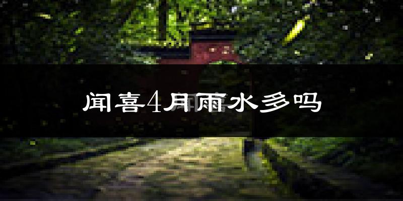 闻喜4月雨水多吗?