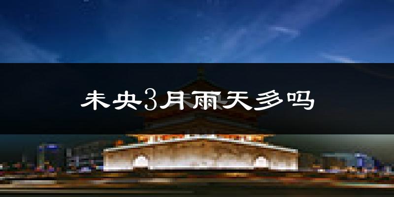 未央3月雨天多吗?