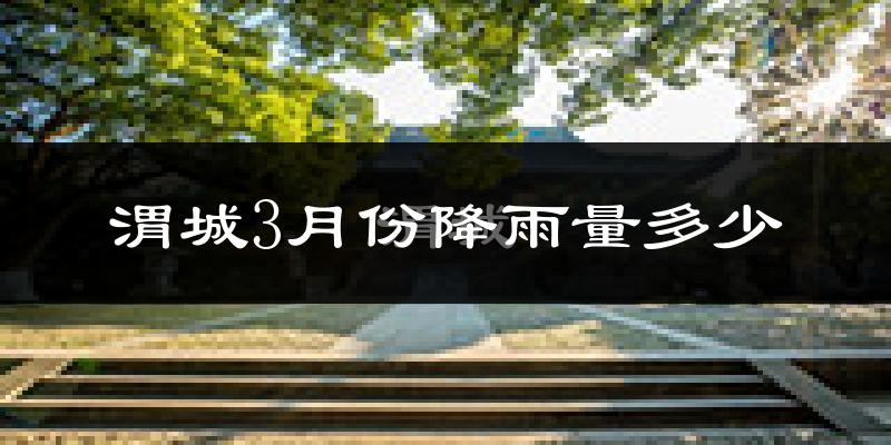 渭城3月份降雨量多少?渭城三月下雨多吗?