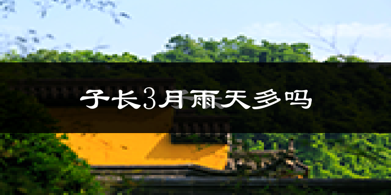 子长3月雨天多吗?