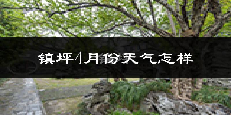 镇坪县4月份天气如何?冷热情况怎么样?
