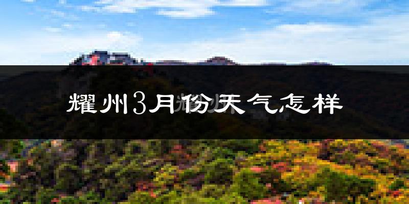 耀州3月份天气怎样?耀州三月冷吗?