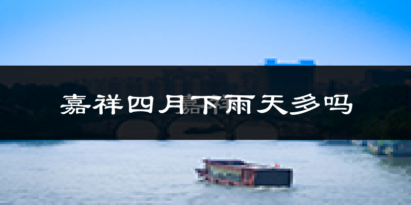 嘉祥四月下雨天多吗?嘉祥4月份降雨量多少?