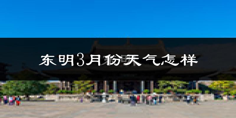 东明县3月份天气如何?冷吗?过去两年天气对比分析