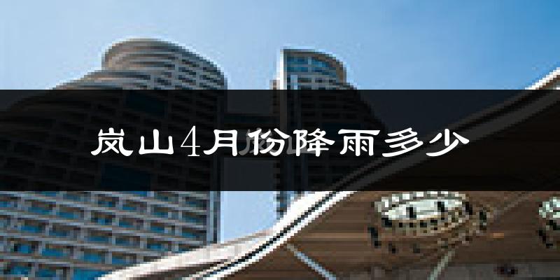 岚山4月份降雨多少?