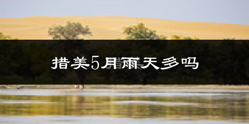 措美5月雨天多吗?