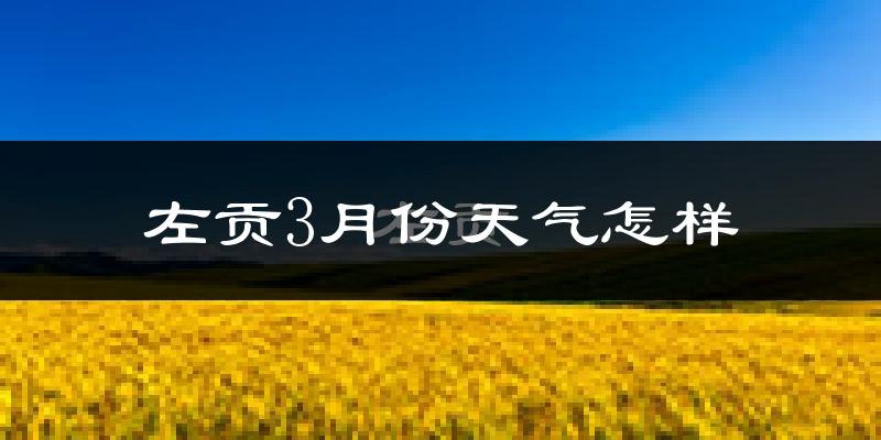 左贡县3月份天气如何?很冷吗?