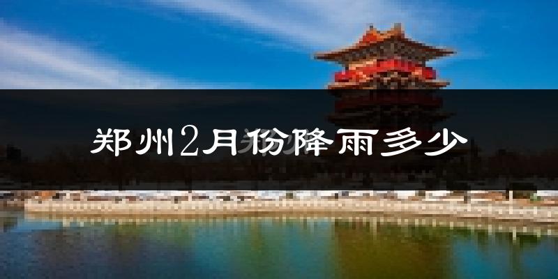 郑州2月份降雨多少?