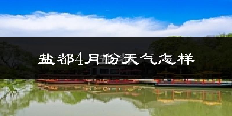 盐都4月份天气怎样?盐都四月冷不冷?