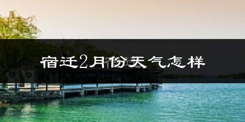 宿迁市2月份天气如何?冷吗?