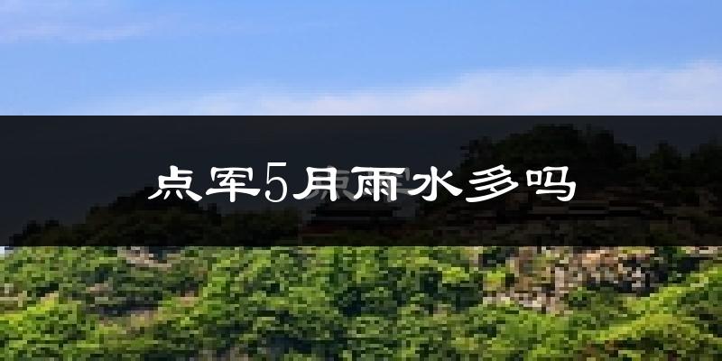 点军5月雨水多吗?