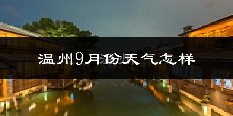 温州9月份天气怎样?温州九月热吗?