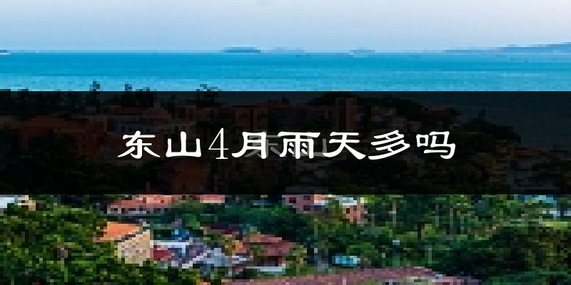 东山4月雨天多吗?