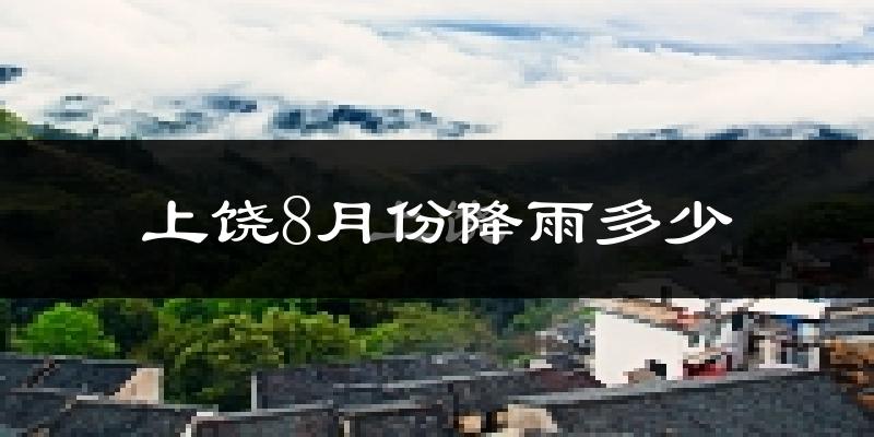 上饶8月份降雨多少?
