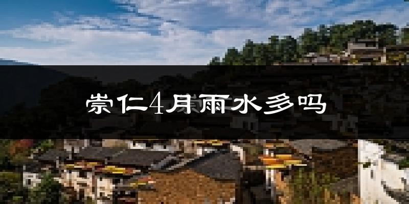 崇仁4月雨水多吗?