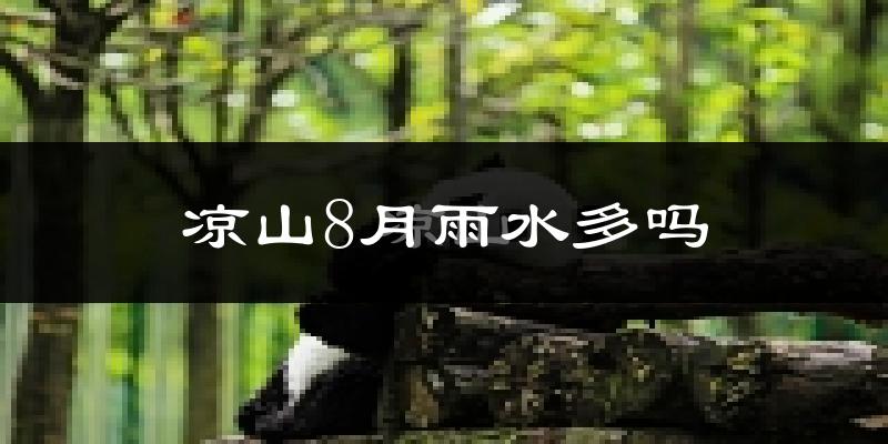凉山8月雨水多吗?