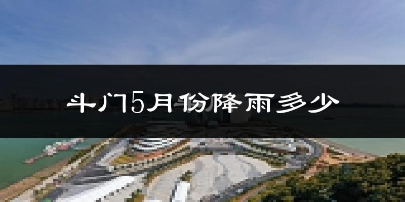 斗门5月份降雨多少?