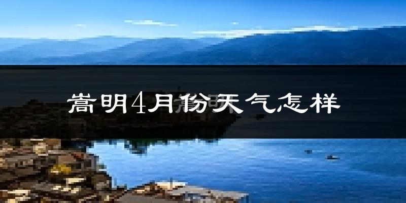 嵩明县4月份天气如何?天气冷热情况分析